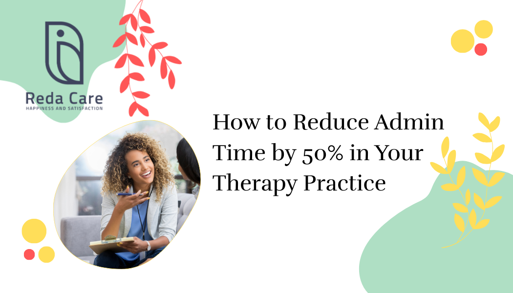 How to Reduce Admin Time by 50% in Your Therapy Practice