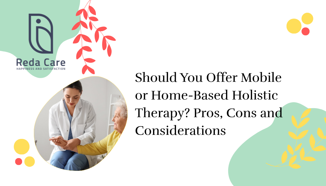 Should You Offer Mobile or Home-Based Holistic Therapy? Pros, Cons and Considerations